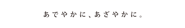 あでやかに、あざやかに。