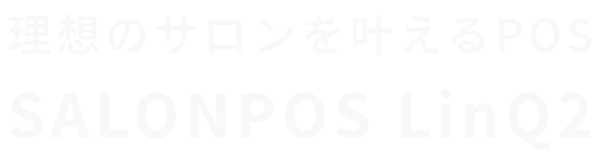 理想のサロンを叶えるPOS SALONPOS LinQ2