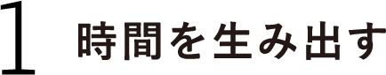 １.時間を生み出す